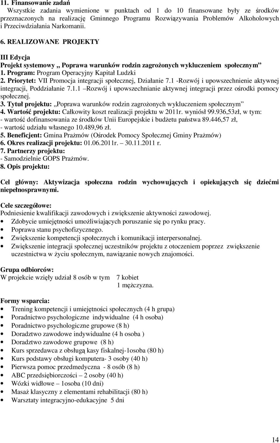 Priorytet: VII Promocja integracji społecznej, Działanie 7.1 -Rozwój i upowszechnienie aktywnej integracji, Poddziałanie 7.1.1 Rozwój i upowszechnianie aktywnej integracji przez ośrodki pomocy społecznej.