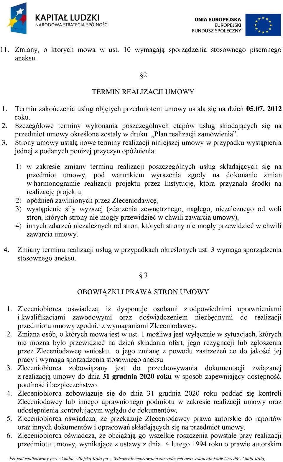 Strony umowy ustalą nowe terminy realizacji niniejszej umowy w przypadku wystąpienia jednej z podanych poniżej przyczyn opóźnienia: 1) w zakresie zmiany terminu realizacji poszczególnych usług