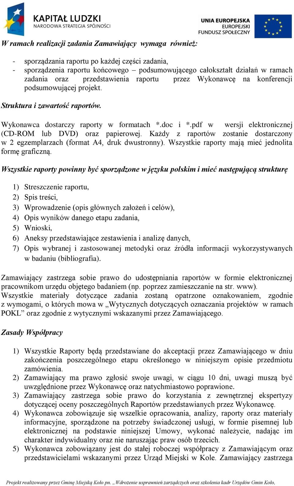 pdf w wersji elektronicznej (CD-ROM lub DVD) oraz papierowej. Każdy z raportów zostanie dostarczony w 2 egzemplarzach (format A4, druk dwustronny).