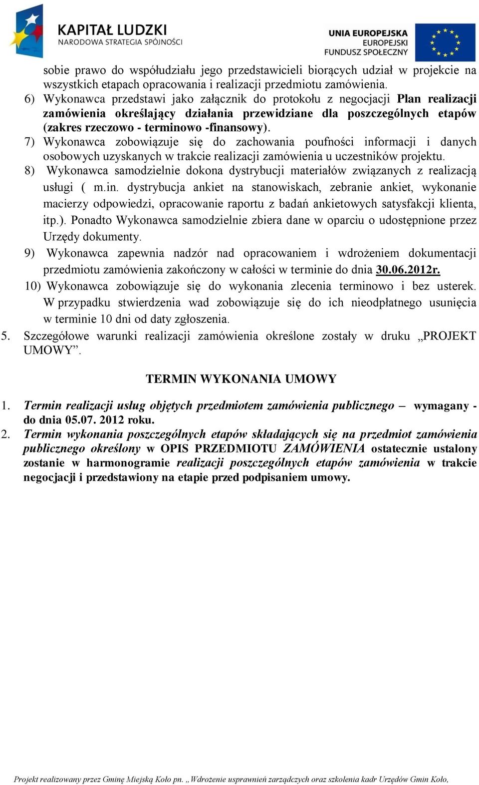 7) Wykonawca zobowiązuje się do zachowania poufności informacji i danych osobowych uzyskanych w trakcie realizacji zamówienia u uczestników projektu.