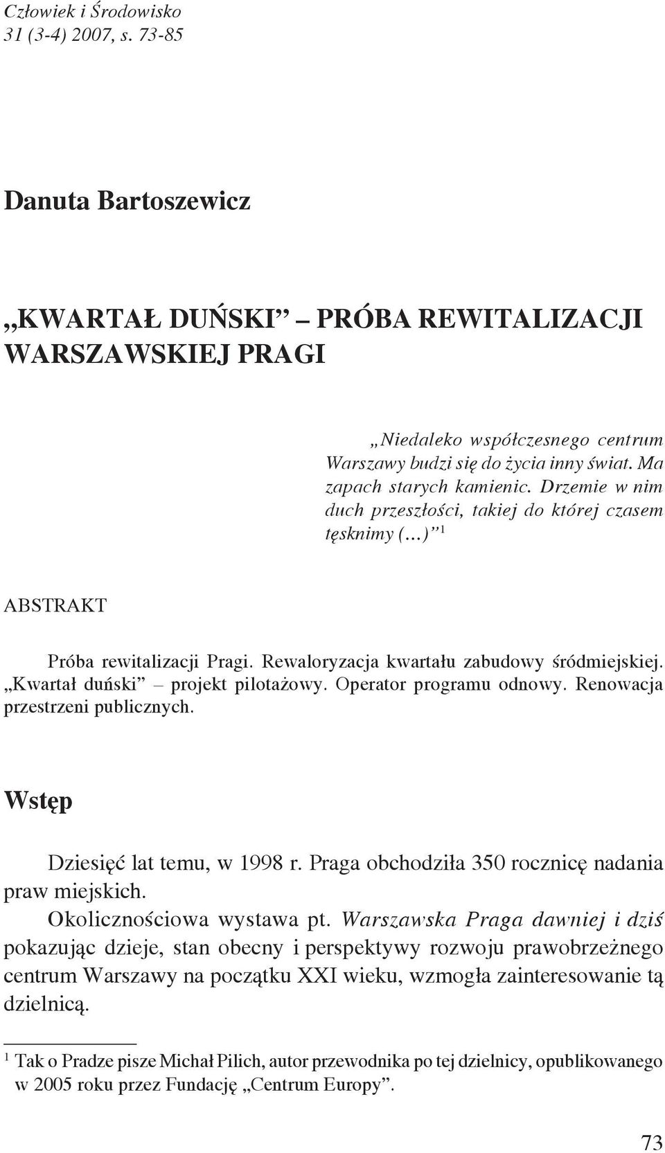 Drzemie w nim duch przeszłości, takiej do której czasem tęsknimy ( ) 1 ABSTRAKT Próba rewitalizacji Pragi. Rewaloryzacja kwartału zabudowy śródmiejskiej. Kwartał duński projekt pilotażowy.