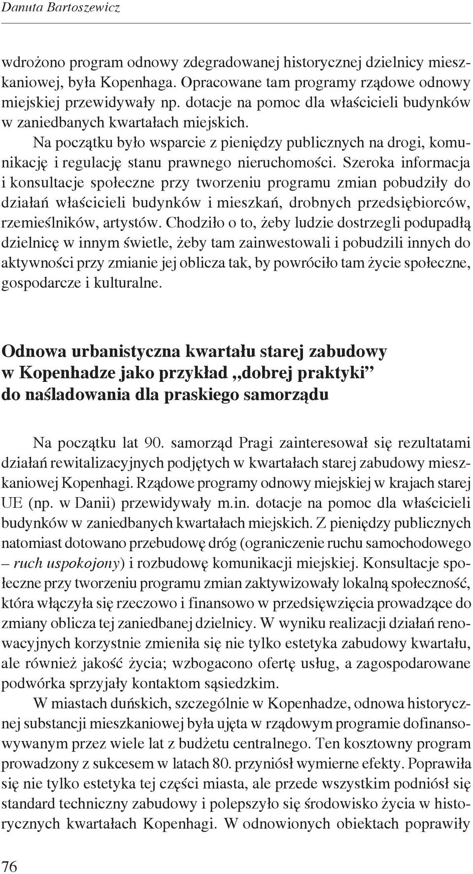 Szeroka informacja i konsultacje społeczne przy tworzeniu programu zmian pobudziły do działań właścicieli budynków i mieszkań, drobnych przedsiębiorców, rzemieślników, artystów.