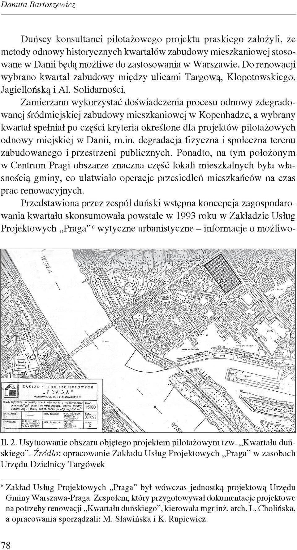 Zamierzano wykorzystać doświadczenia procesu odnowy zdegradowanej śródmiejskiej zabudowy mieszkaniowej w Kopenhadze, a wybrany kwartał spełniał po części kryteria określone dla projektów pilotażowych