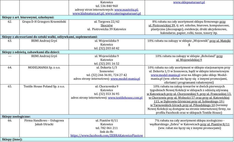 (32) 203 60 42 Sklepy z odzieżą, zabawkami dla dzieci: --- IRIMI Andrzej Gryś ul. Wojewódzka 9 tel. (32) 201 16 52 64. MODELMANIA Sp. z o.o. ul. Dekerta 1/3 Sosnowiec tel.