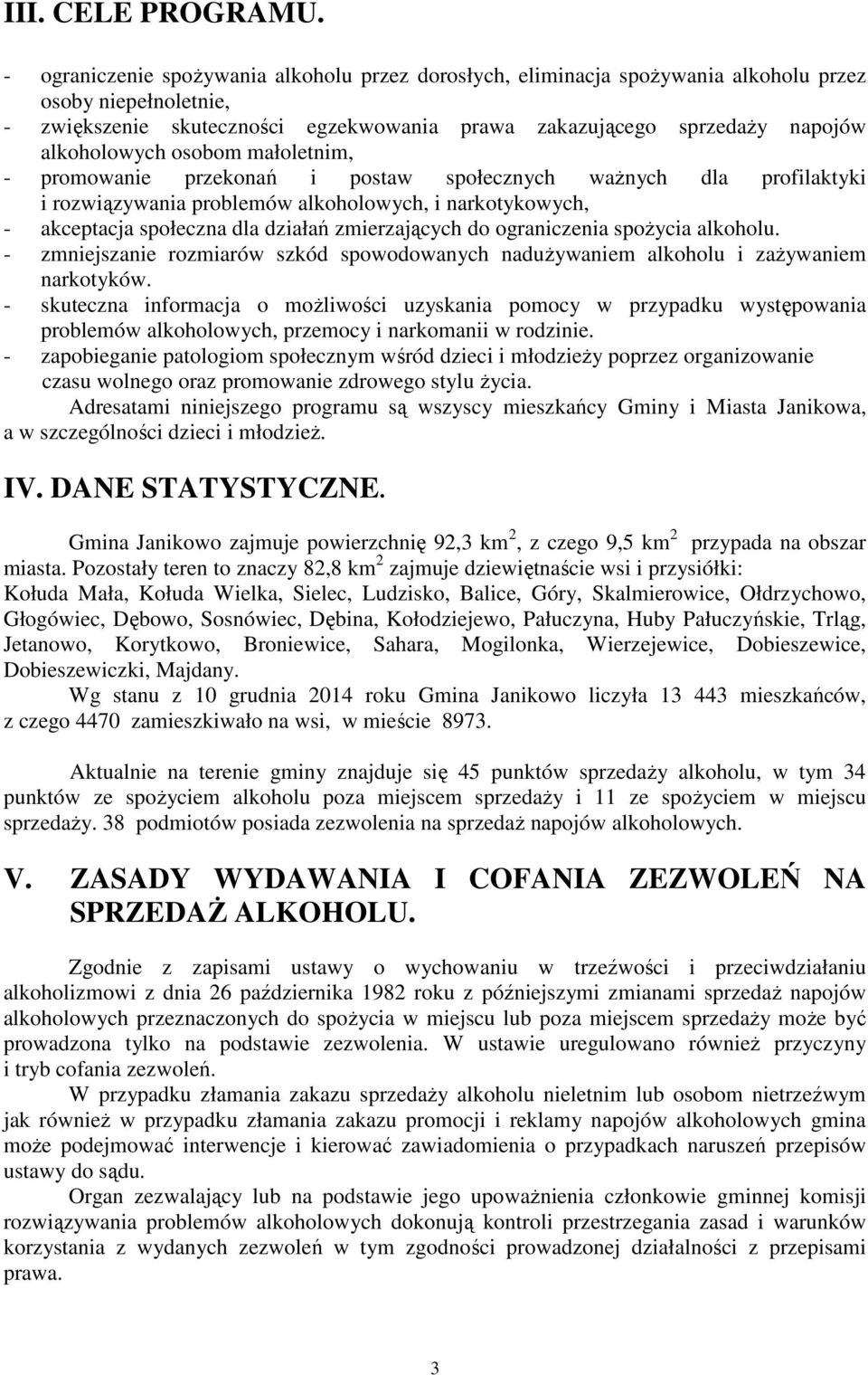 alkoholowych osobom małoletnim, - promowanie przekonań i postaw społecznych waŝnych dla profilaktyki i rozwiązywania problemów alkoholowych, i narkotykowych, - akceptacja społeczna dla działań