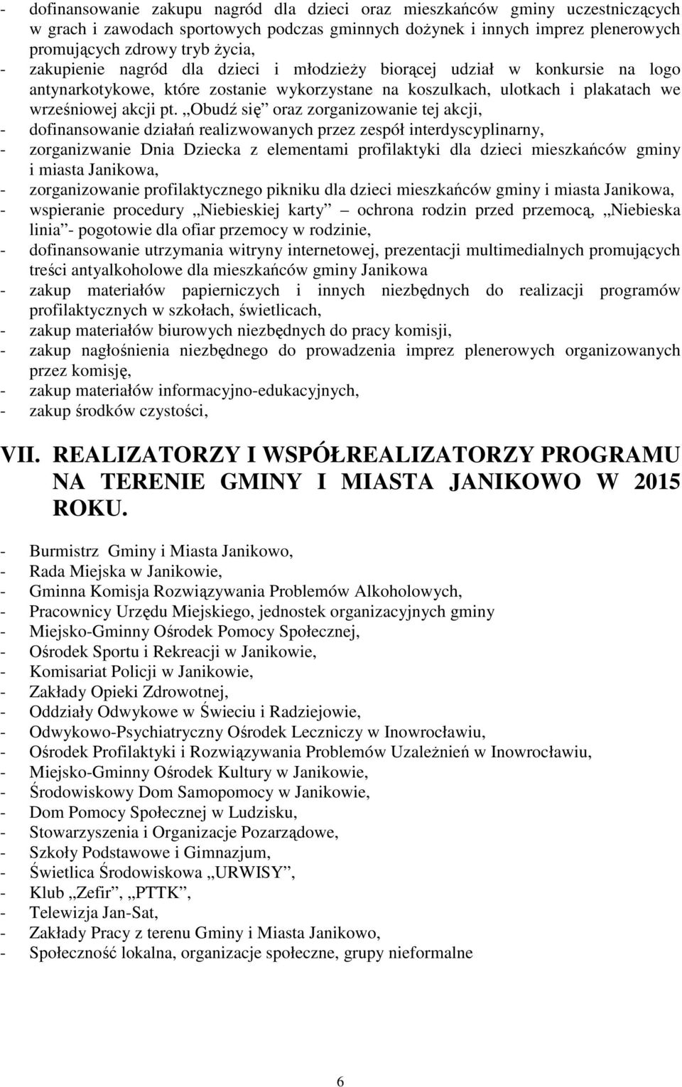 Obudź się oraz zorganizowanie tej akcji, - dofinansowanie działań realizwowanych przez zespół interdyscyplinarny, - zorganizwanie Dnia Dziecka z elementami profilaktyki dla dzieci mieszkańców gminy i