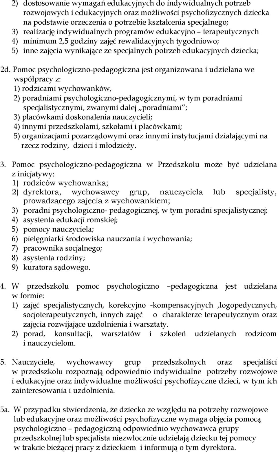 Pomoc psychologiczno-pedagogiczna jest organizowana i udzielana we współpracy z: 1) rodzicami wychowanków, 2) poradniami psychologiczno-pedagogicznymi, w tym poradniami specjalistycznymi, zwanymi