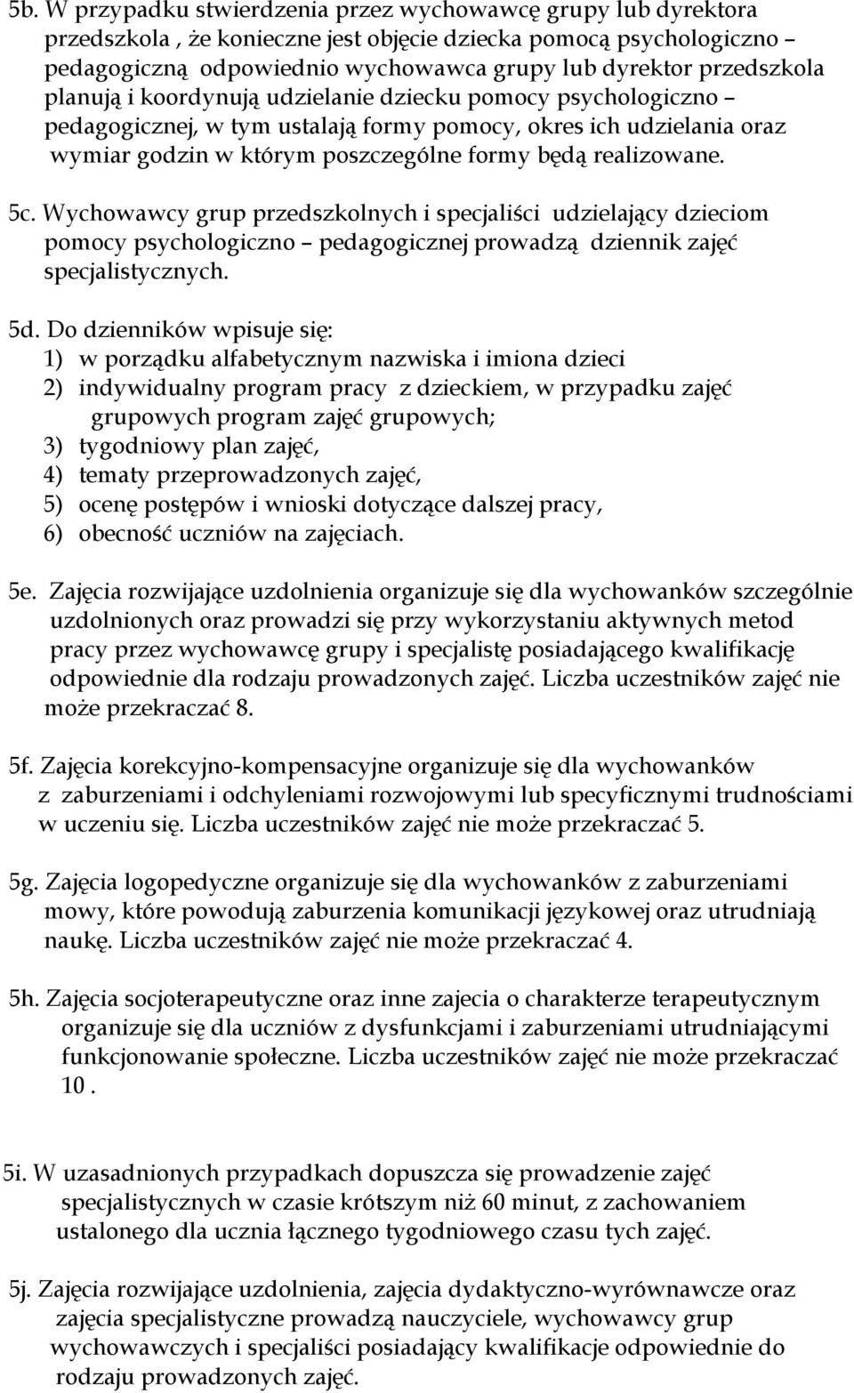 realizowane. 5c. Wychowawcy grup przedszkolnych i specjaliści udzielający dzieciom pomocy psychologiczno pedagogicznej prowadzą dziennik zajęć specjalistycznych. 5d.