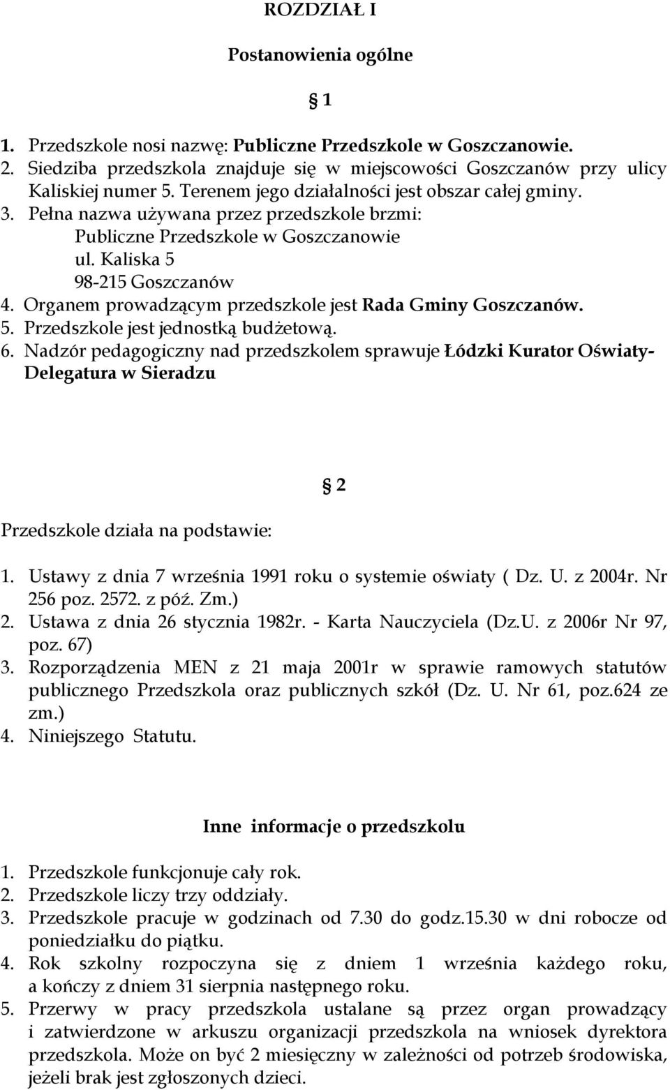 Organem prowadzącym przedszkole jest Rada Gminy Goszczanów. 5. Przedszkole jest jednostką budżetową. 6.