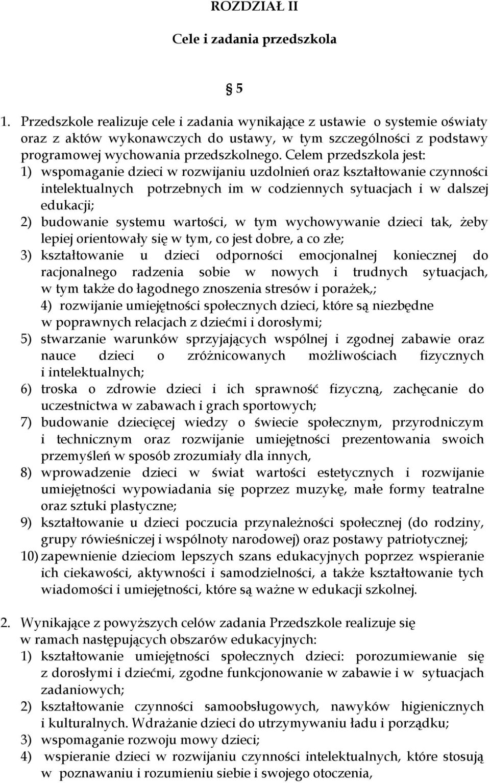 Celem przedszkola jest: 1) wspomaganie dzieci w rozwijaniu uzdolnień oraz kształtowanie czynności intelektualnych potrzebnych im w codziennych sytuacjach i w dalszej edukacji; 2) budowanie systemu