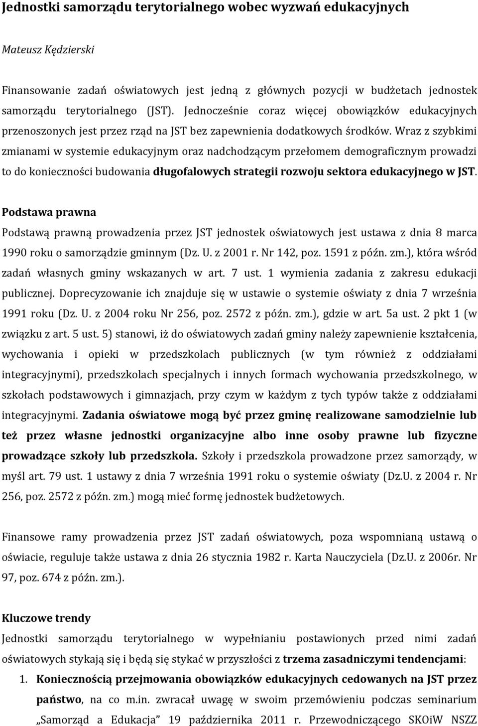 Wraz z szybkimi zmianami w systemie edukacyjnym oraz nadchodzącym przełomem demograficznym prowadzi to do konieczności budowania długofalowych strategii rozwoju sektora edukacyjnego w JST.