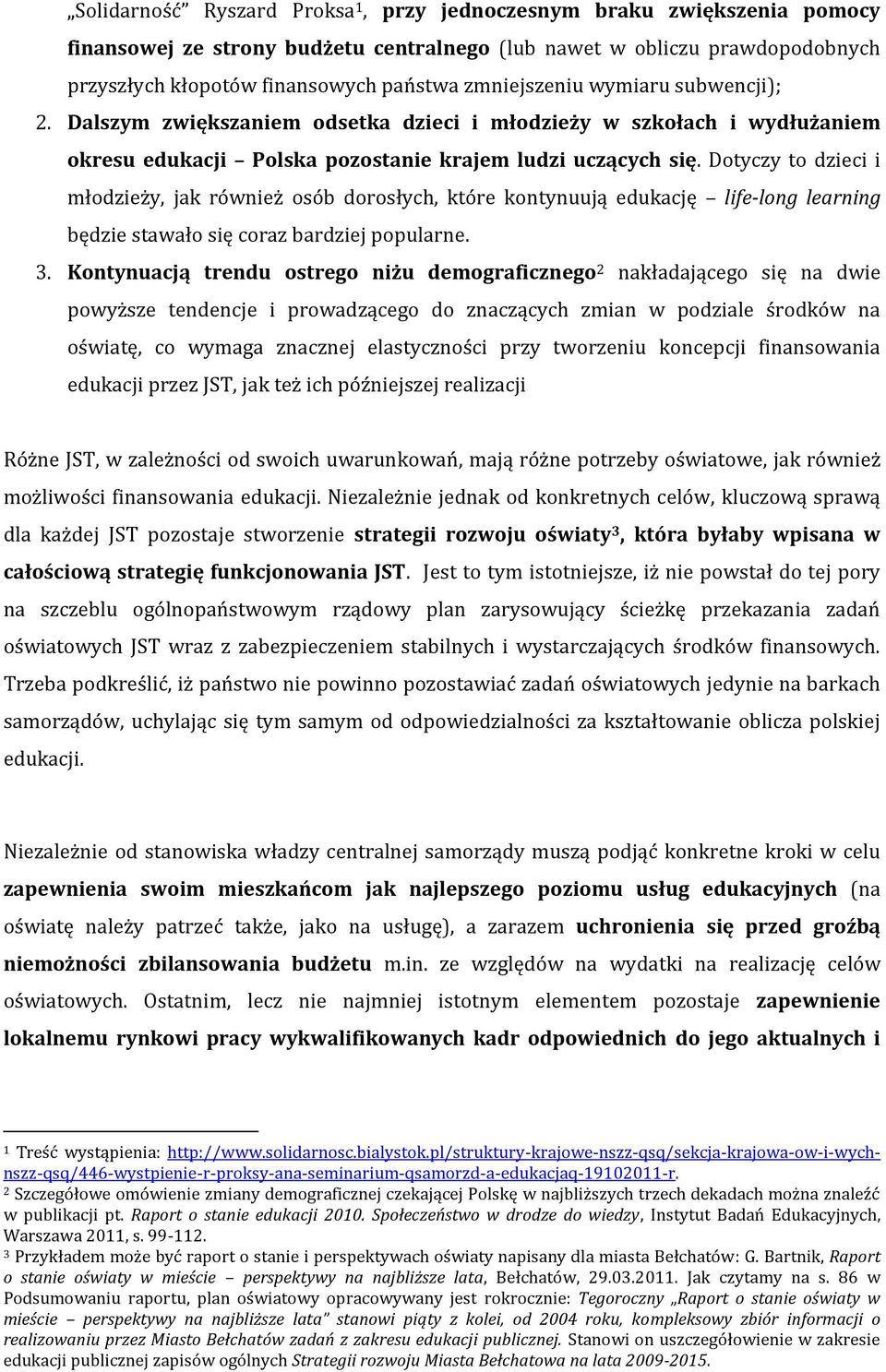 Dotyczy to dzieci i młodzieży, jak również osób dorosłych, które kontynuują edukację life-long learning będzie stawało się coraz bardziej popularne. 3.