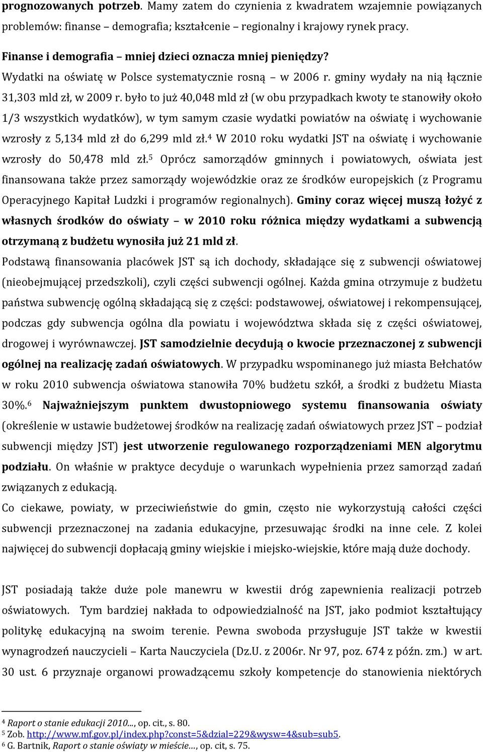 było to już 40,048 mld zł (w obu przypadkach kwoty te stanowiły około 1/3 wszystkich wydatków), w tym samym czasie wydatki powiatów na oświatę i wychowanie wzrosły z 5,134 mld zł do 6,299 mld zł.