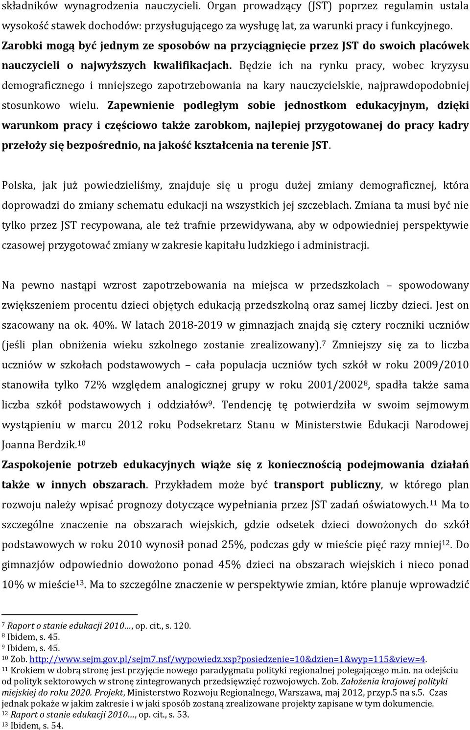 Będzie ich na rynku pracy, wobec kryzysu demograficznego i mniejszego zapotrzebowania na kary nauczycielskie, najprawdopodobniej stosunkowo wielu.