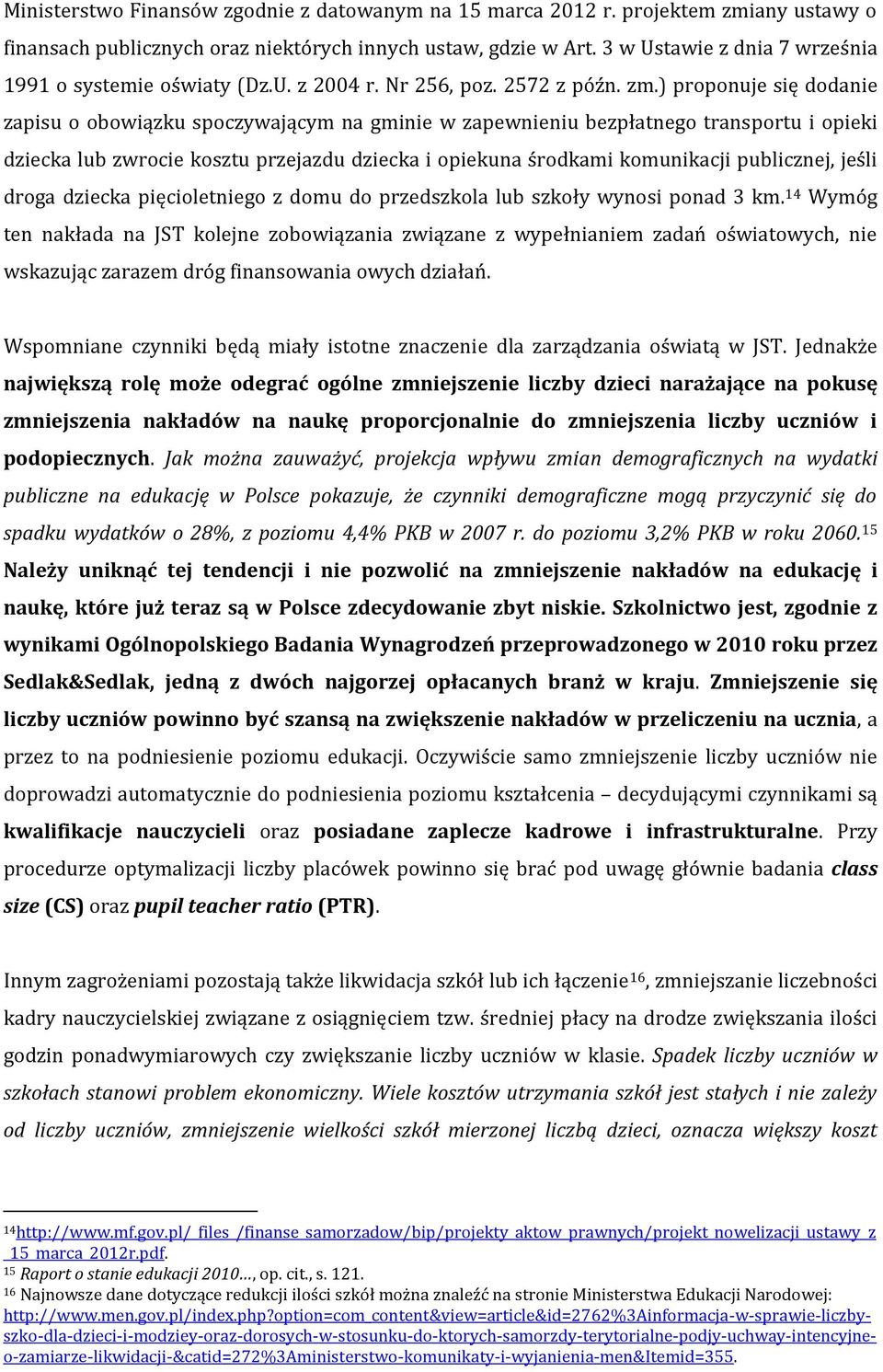 ) proponuje się dodanie zapisu o obowiązku spoczywającym na gminie w zapewnieniu bezpłatnego transportu i opieki dziecka lub zwrocie kosztu przejazdu dziecka i opiekuna środkami komunikacji