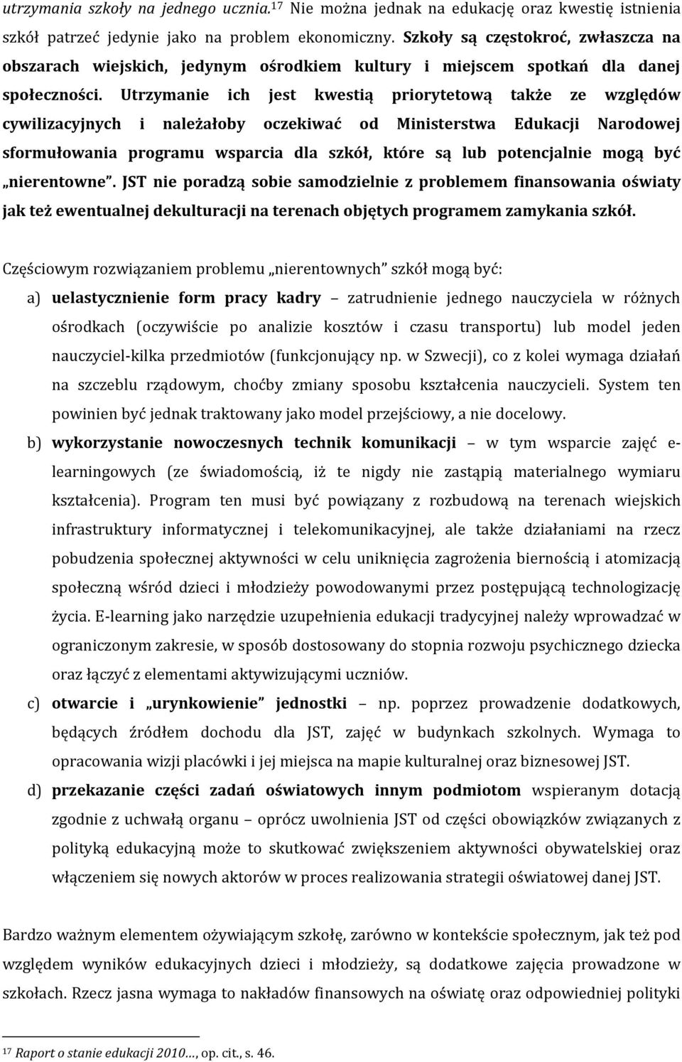 Utrzymanie ich jest kwestią priorytetową także ze względów cywilizacyjnych i należałoby oczekiwać od Ministerstwa Edukacji Narodowej sformułowania programu wsparcia dla szkół, które są lub