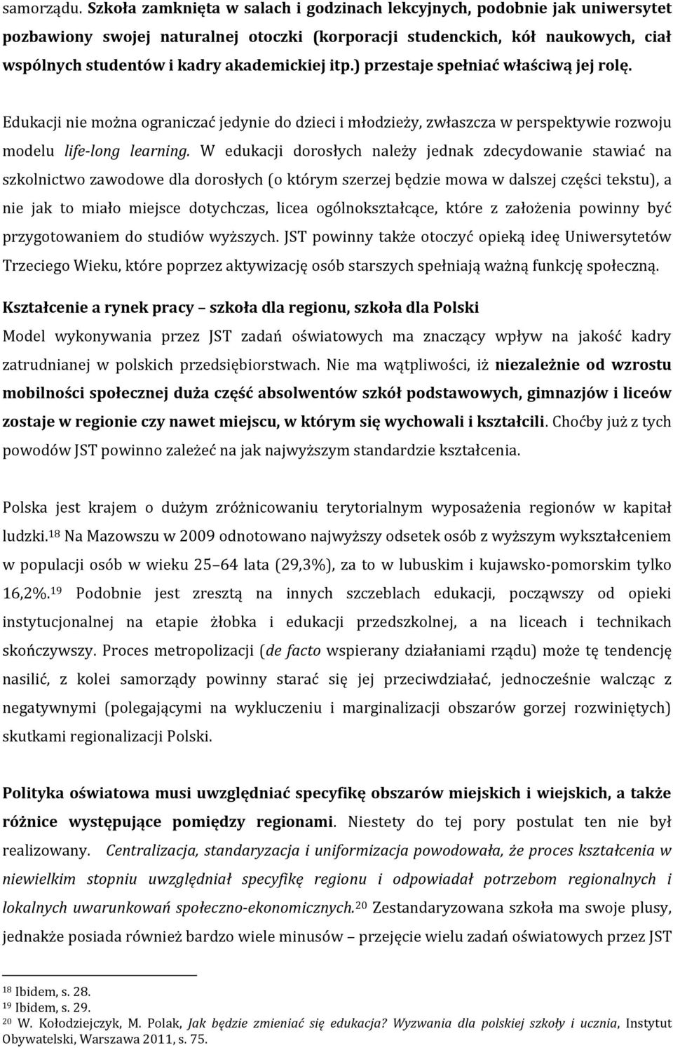 itp.) przestaje spełniać właściwą jej rolę. Edukacji nie można ograniczać jedynie do dzieci i młodzieży, zwłaszcza w perspektywie rozwoju modelu life-long learning.