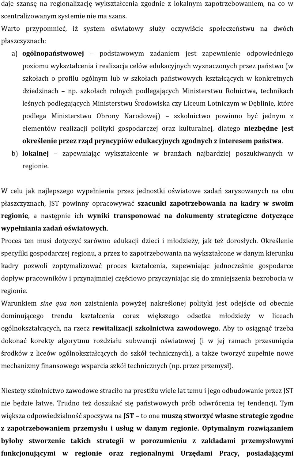 realizacja celów edukacyjnych wyznaczonych przez państwo (w szkołach o profilu ogólnym lub w szkołach państwowych kształcących w konkretnych dziedzinach np.