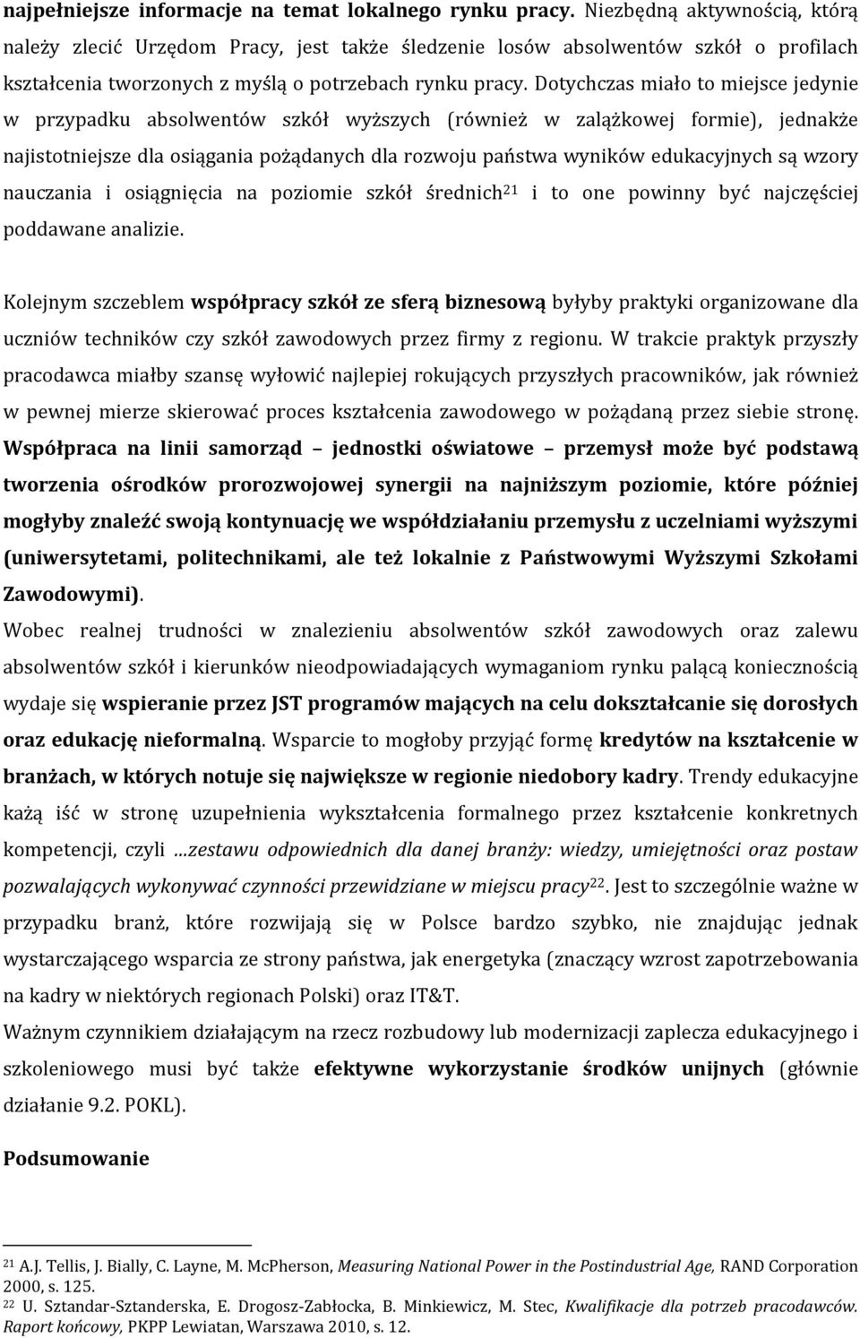 Dotychczas miało to miejsce jedynie w przypadku absolwentów szkół wyższych (również w zalążkowej formie), jednakże najistotniejsze dla osiągania pożądanych dla rozwoju państwa wyników edukacyjnych są