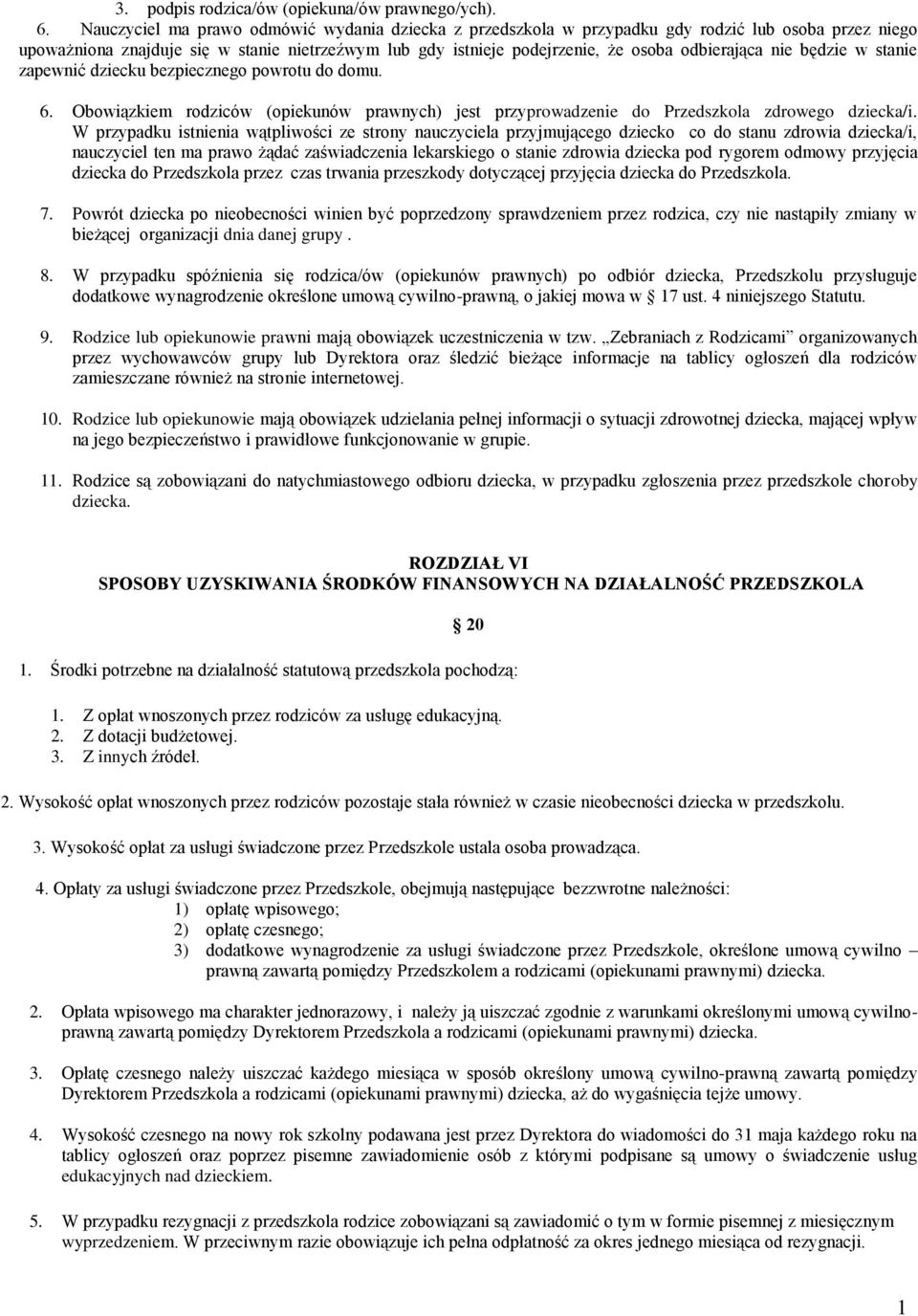 nie będzie w stanie zapewnić dziecku bezpiecznego powrotu do domu. 6. Obowiązkiem rodziców (opiekunów prawnych) jest przyprowadzenie do Przedszkola zdrowego dziecka/i.