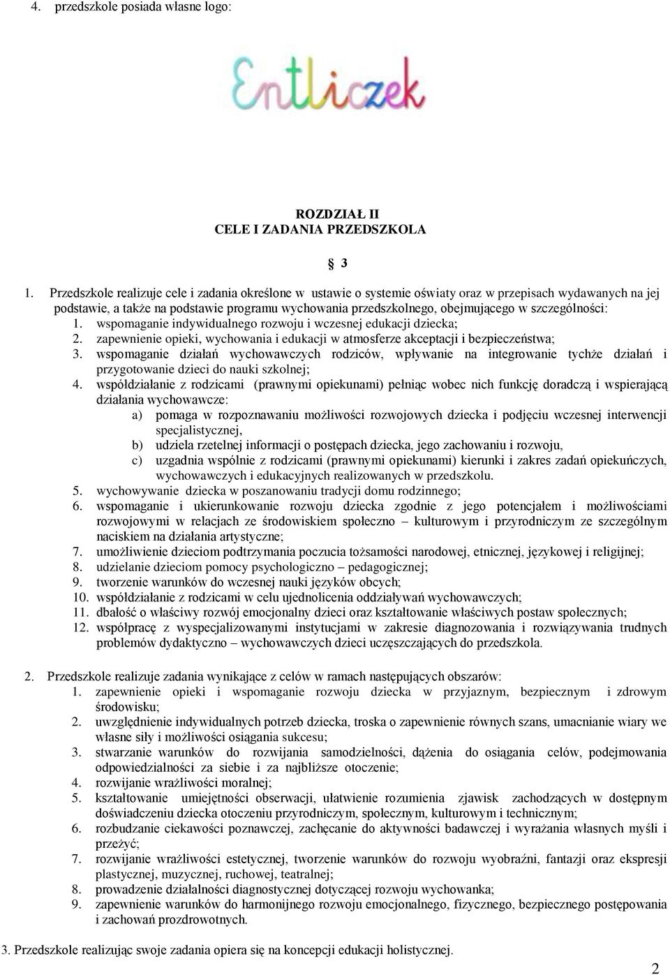 szczególności: 1. wspomaganie indywidualnego rozwoju i wczesnej edukacji dziecka; 2. zapewnienie opieki, wychowania i edukacji w atmosferze akceptacji i bezpieczeństwa; 3.