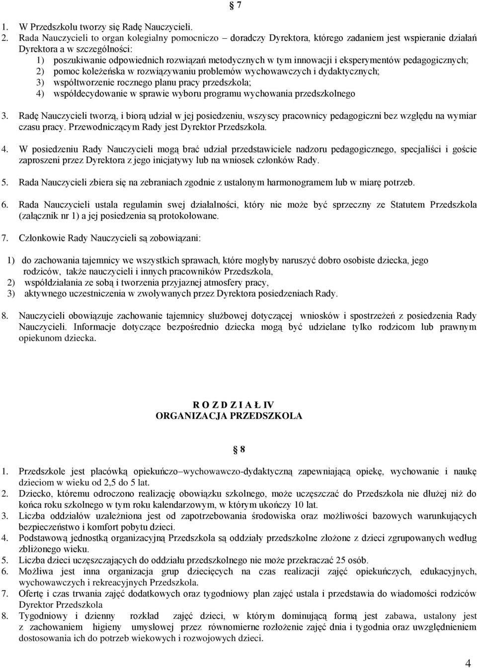 innowacji i eksperymentów pedagogicznych; 2) pomoc koleżeńska w rozwiązywaniu problemów wychowawczych i dydaktycznych; 3) współtworzenie rocznego planu pracy przedszkola; 4) współdecydowanie w