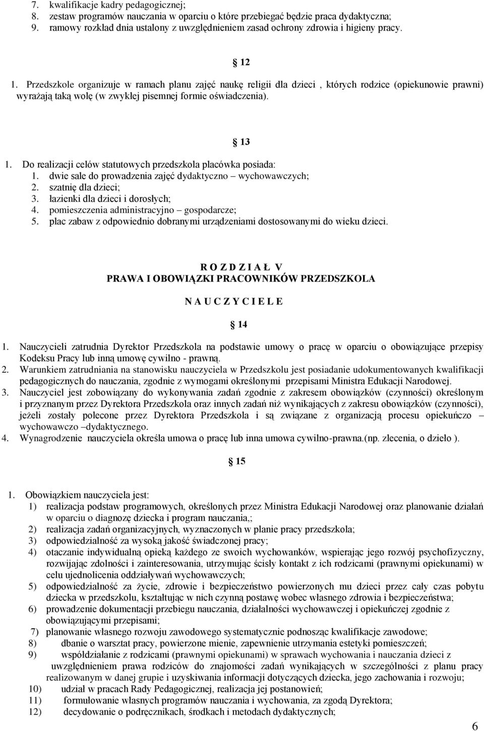 Przedszkole organizuje w ramach planu zajęć naukę religii dla dzieci, których rodzice (opiekunowie prawni) wyrażają taką wolę (w zwykłej pisemnej formie oświadczenia). 1.