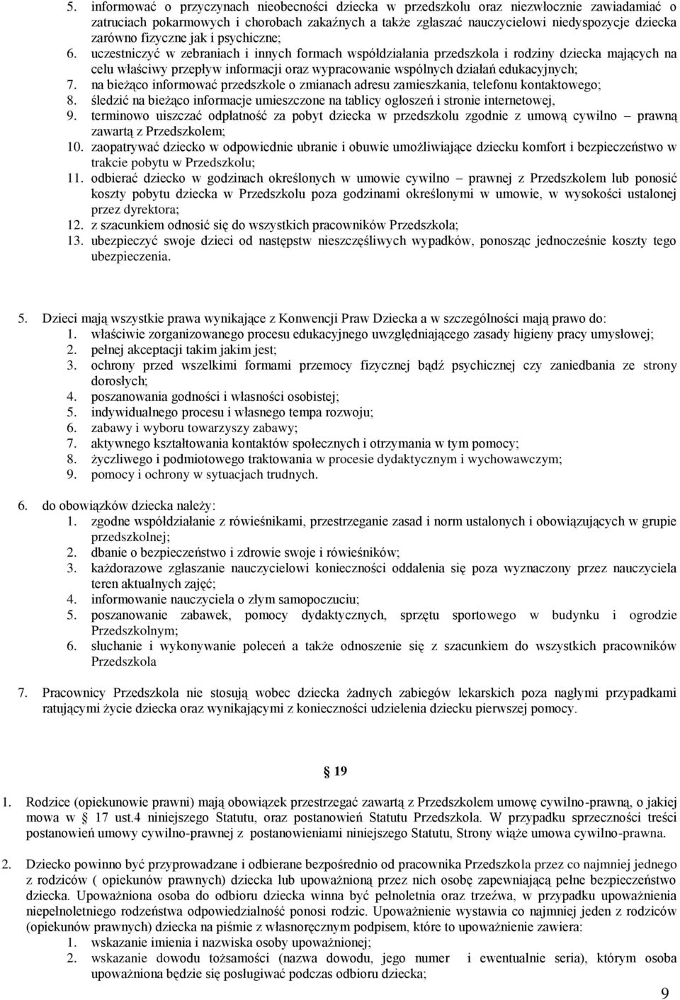 uczestniczyć w zebraniach i innych formach współdziałania przedszkola i rodziny dziecka mających na celu właściwy przepływ informacji oraz wypracowanie wspólnych działań edukacyjnych; 7.