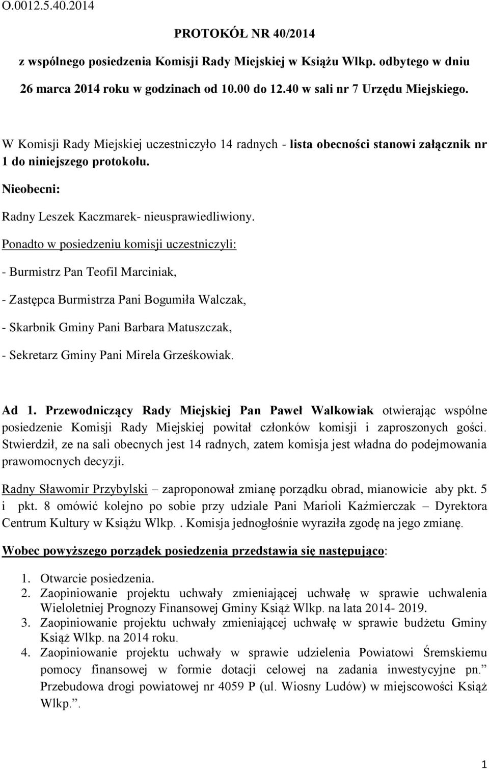 Ponadto w posiedzeniu komisji uczestniczyli: - Burmistrz Pan Teofil Marciniak, - Zastępca Burmistrza Pani Bogumiła Walczak, - Skarbnik Gminy Pani Barbara Matuszczak, - Sekretarz Gminy Pani Mirela