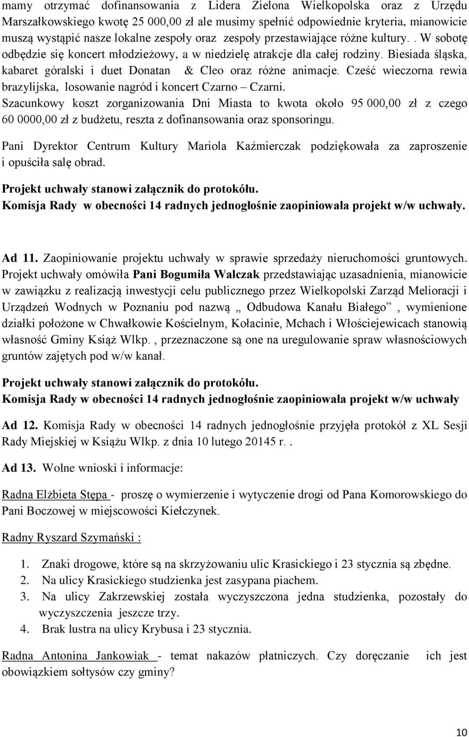 Biesiada śląska, kabaret góralski i duet Donatan & Cleo oraz różne animacje. Cześć wieczorna rewia brazylijska, losowanie nagród i koncert Czarno Czarni.