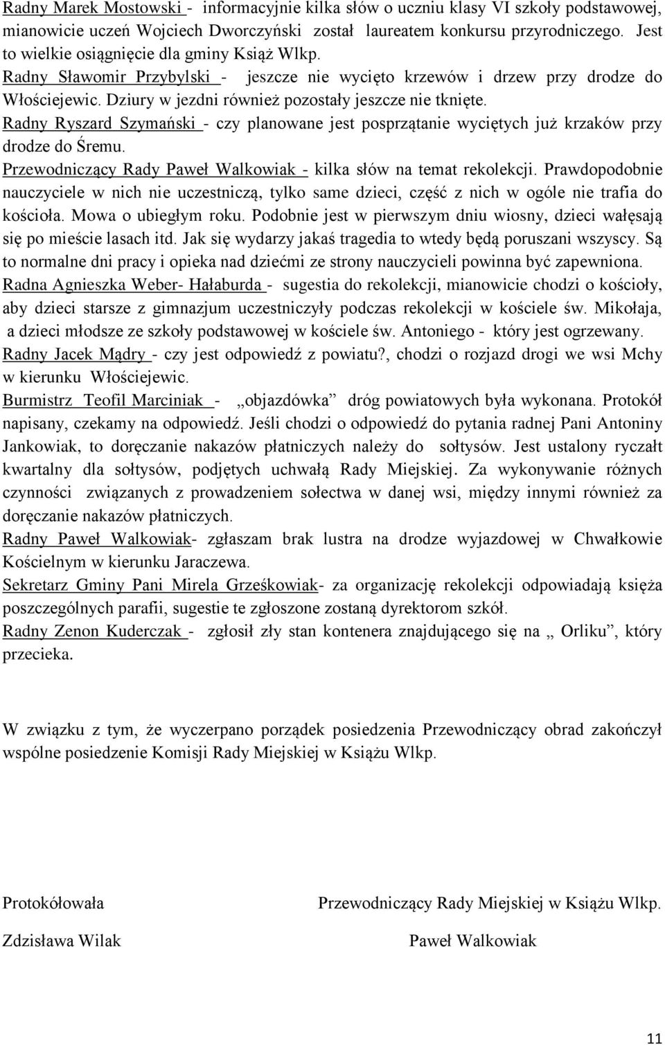 Radny Ryszard Szymański - czy planowane jest posprzątanie wyciętych już krzaków przy drodze do Śremu. Przewodniczący Rady Paweł Walkowiak - kilka słów na temat rekolekcji.