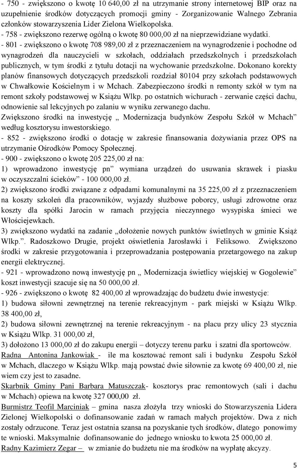 - 801 - zwiększono o kwotę 708 989,00 zł z przeznaczeniem na wynagrodzenie i pochodne od wynagrodzeń dla nauczycieli w szkołach, oddziałach przedszkolnych i przedszkolach publicznych, w tym środki z