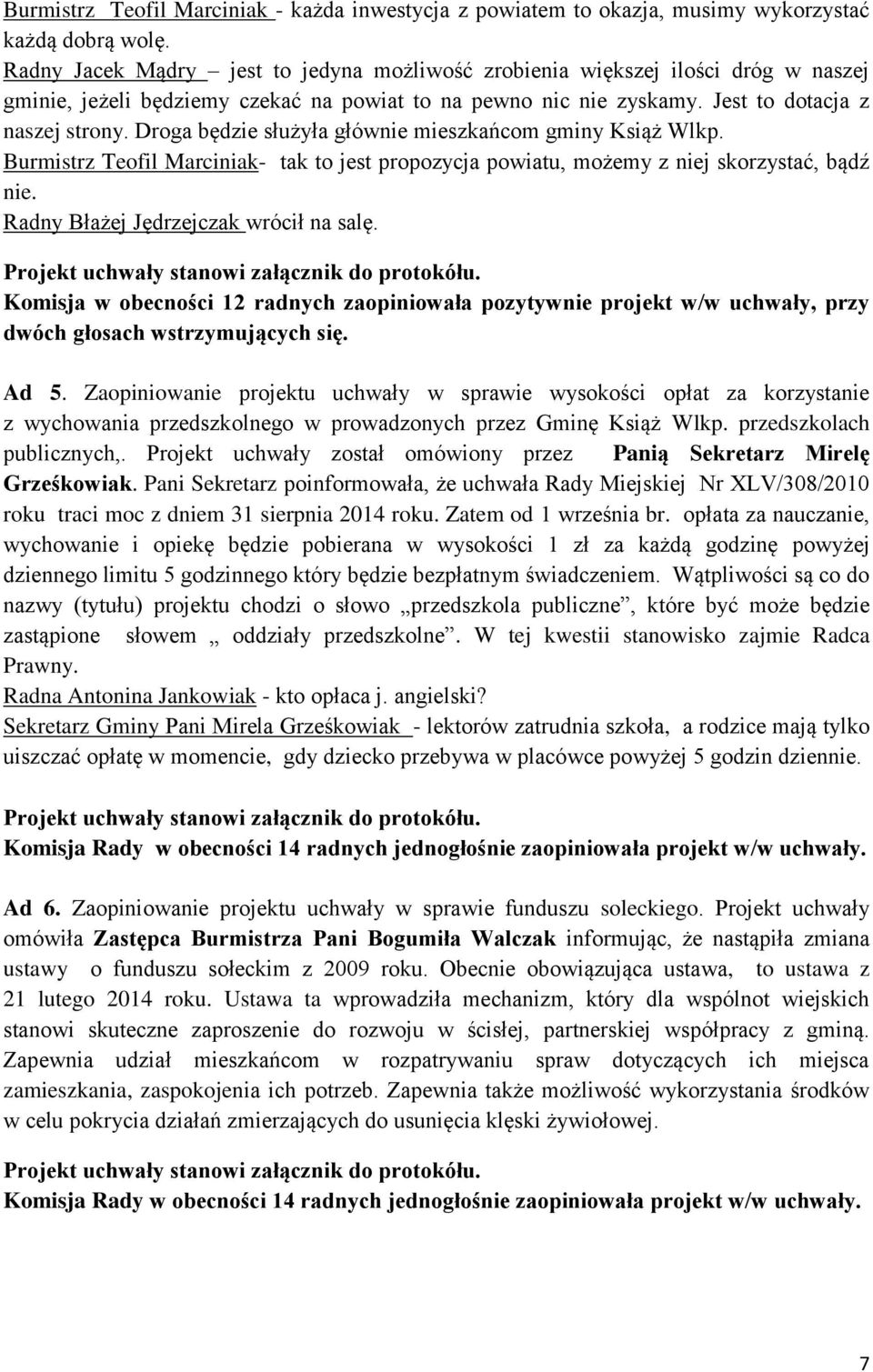 Droga będzie służyła głównie mieszkańcom gminy Książ Wlkp. Burmistrz Teofil Marciniak- tak to jest propozycja powiatu, możemy z niej skorzystać, bądź nie. Radny Błażej Jędrzejczak wrócił na salę.