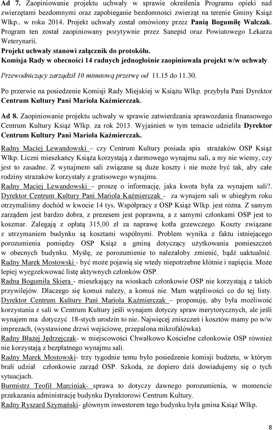 Komisja Rady w obecności 14 radnych jednogłośnie zaopiniowała projekt w/w uchwały Przewodniczący zarządził 10 minutową przerwę od 11.15 do 11.30.