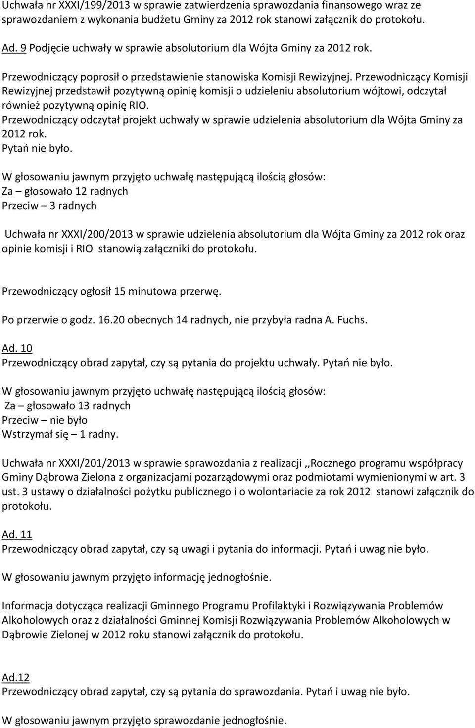 Przewodniczący Komisji Rewizyjnej przedstawił pozytywną opinię komisji o udzieleniu absolutorium wójtowi, odczytał również pozytywną opinię RIO.