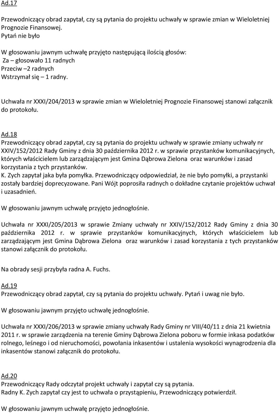 Uchwała nr XXXI/204/2013 w sprawie zmian w Wieloletniej Prognozie Finansowej stanowi załącznik do protokołu. Ad.