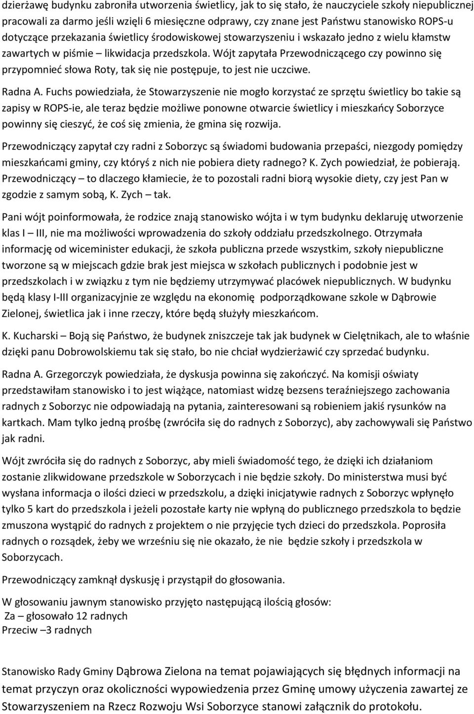 Wójt zapytała Przewodniczącego czy powinno się przypomnieć słowa Roty, tak się nie postępuje, to jest nie uczciwe. Radna A.