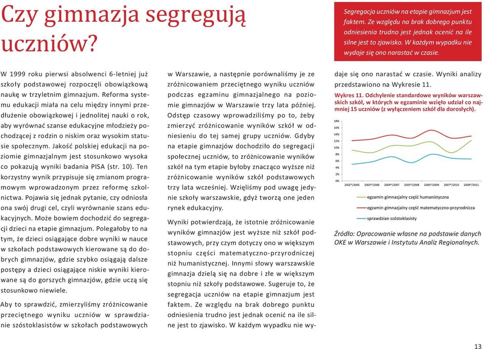 Reforma systemu edukacji miała na celu między innymi przedłużenie obowiązkowej i jednolitej nauki o rok, aby wyrównać szanse edukacyjne młodzieży pochodzącej z rodzin o niskim oraz wysokim statusie