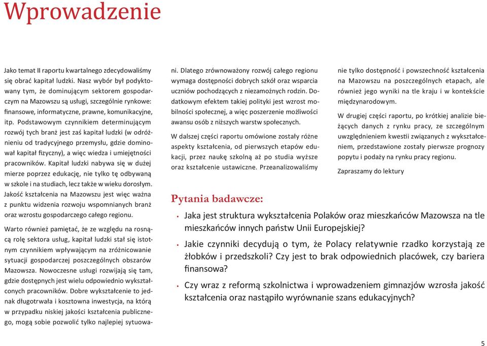 Podstawowym czynnikiem determinującym rozwój tych branż jest zaś kapitał ludzki (w odróżnieniu od tradycyjnego przemysłu, gdzie dominował kapitał fizyczny), a więc wiedza i umiejętności pracowników.