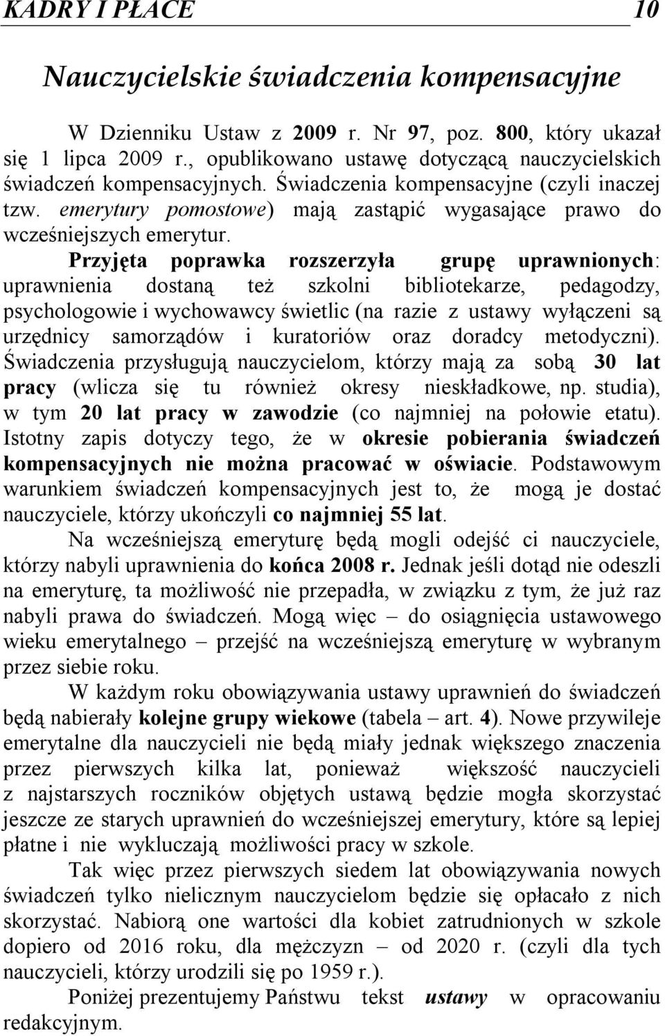 Przyjęta poprawka rozszerzyła grupę uprawnionych: uprawnienia dostaną też szkolni bibliotekarze, pedagodzy, psychologowie i wychowawcy świetlic (na razie z ustawy wyłączeni są urzędnicy samorządów i