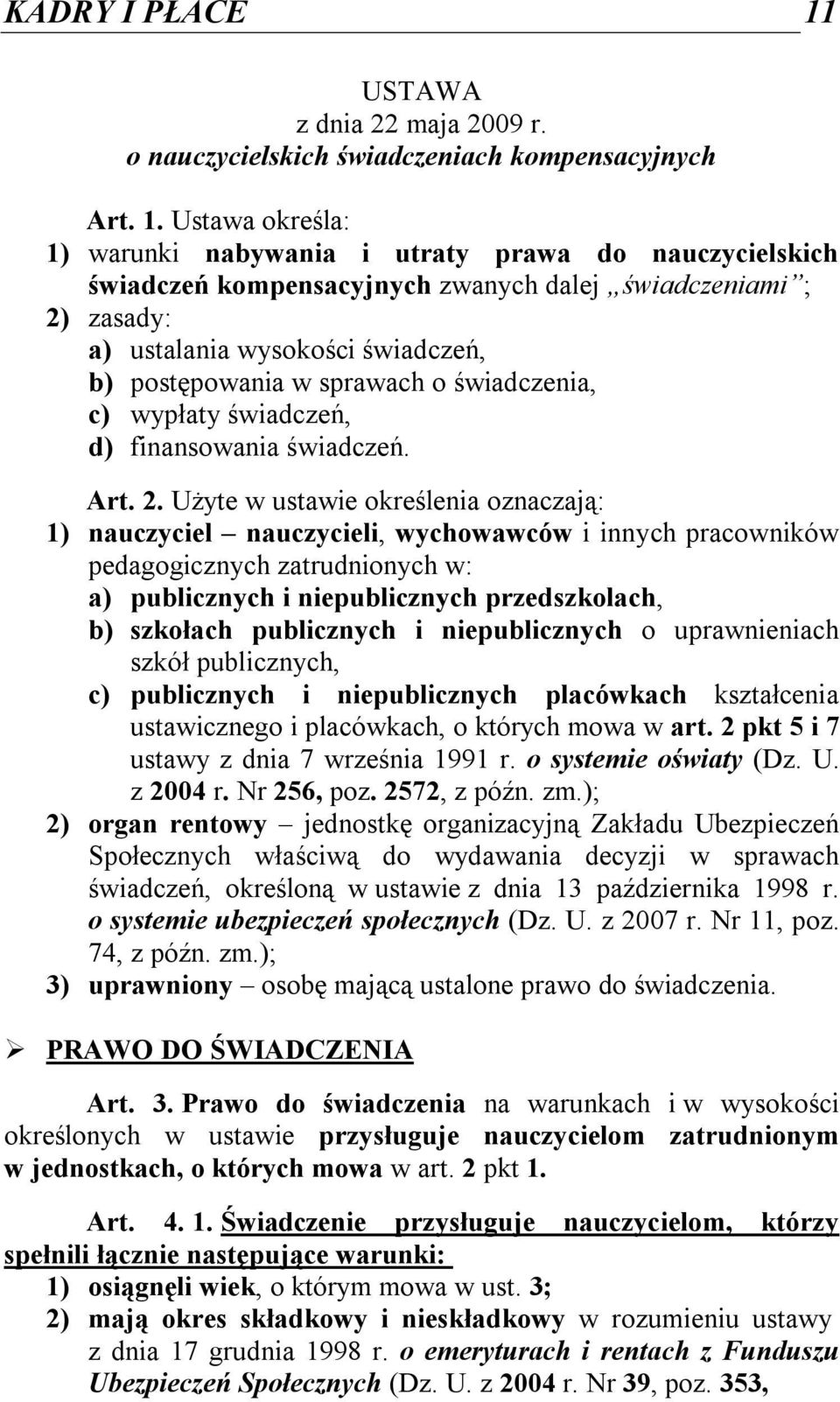 Ustawa określa: 1) warunki nabywania i utraty prawa do nauczycielskich świadczeń kompensacyjnych zwanych dalej świadczeniami ; 2) zasady: a) ustalania wysokości świadczeń, b) postępowania w sprawach