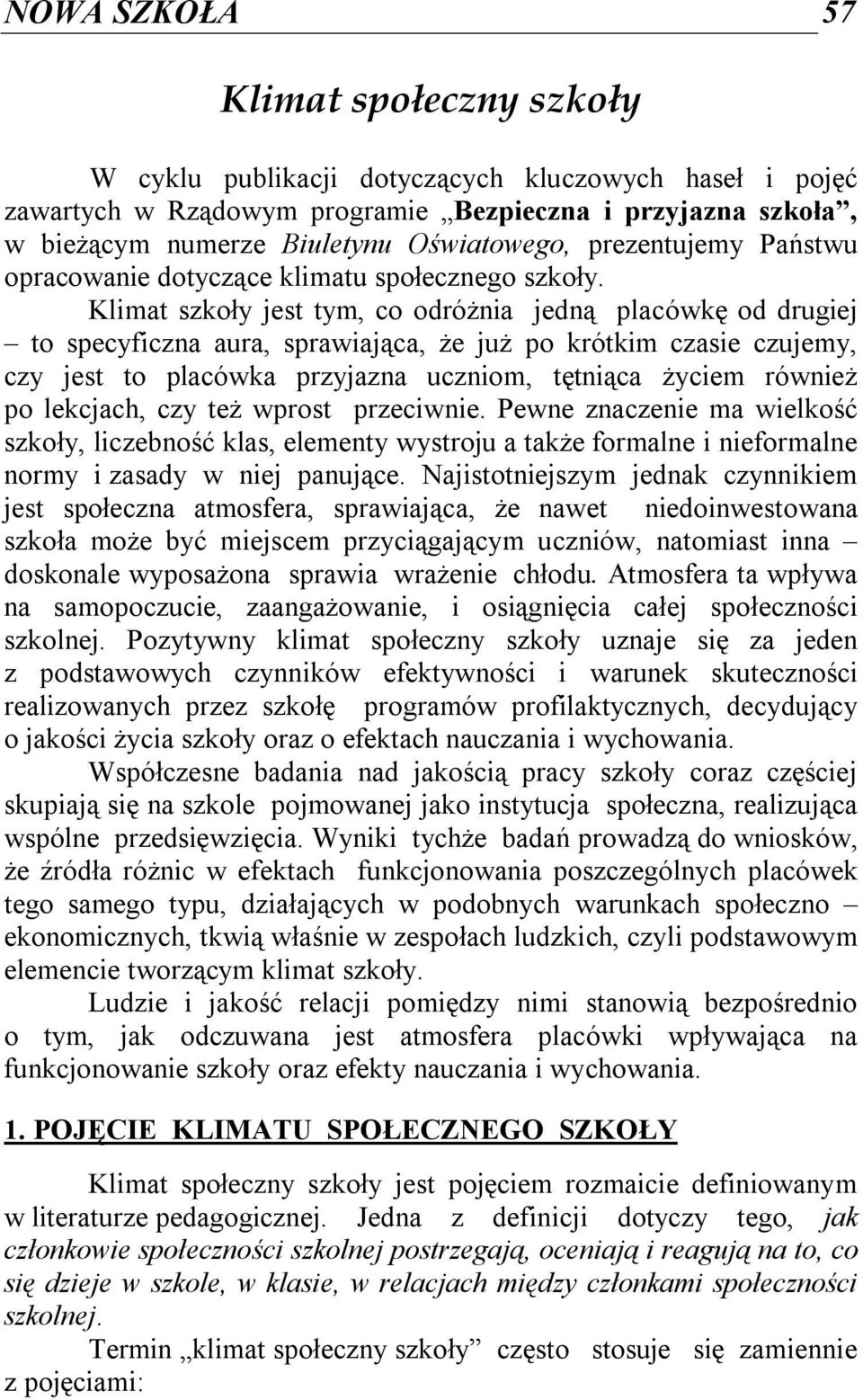 Klimat szkoły jest tym, co odróżnia jedną placówkę od drugiej to specyficzna aura, sprawiająca, że już po krótkim czasie czujemy, czy jest to placówka przyjazna uczniom, tętniąca życiem również po