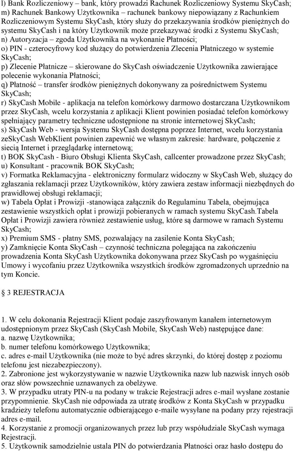 czterocyfrowy kod służący do potwierdzenia Zlecenia Płatniczego w systemie SkyCash; p) Zlecenie Płatnicze skierowane do SkyCash oświadczenie Użytkownika zawierające polecenie wykonania Płatności; q)