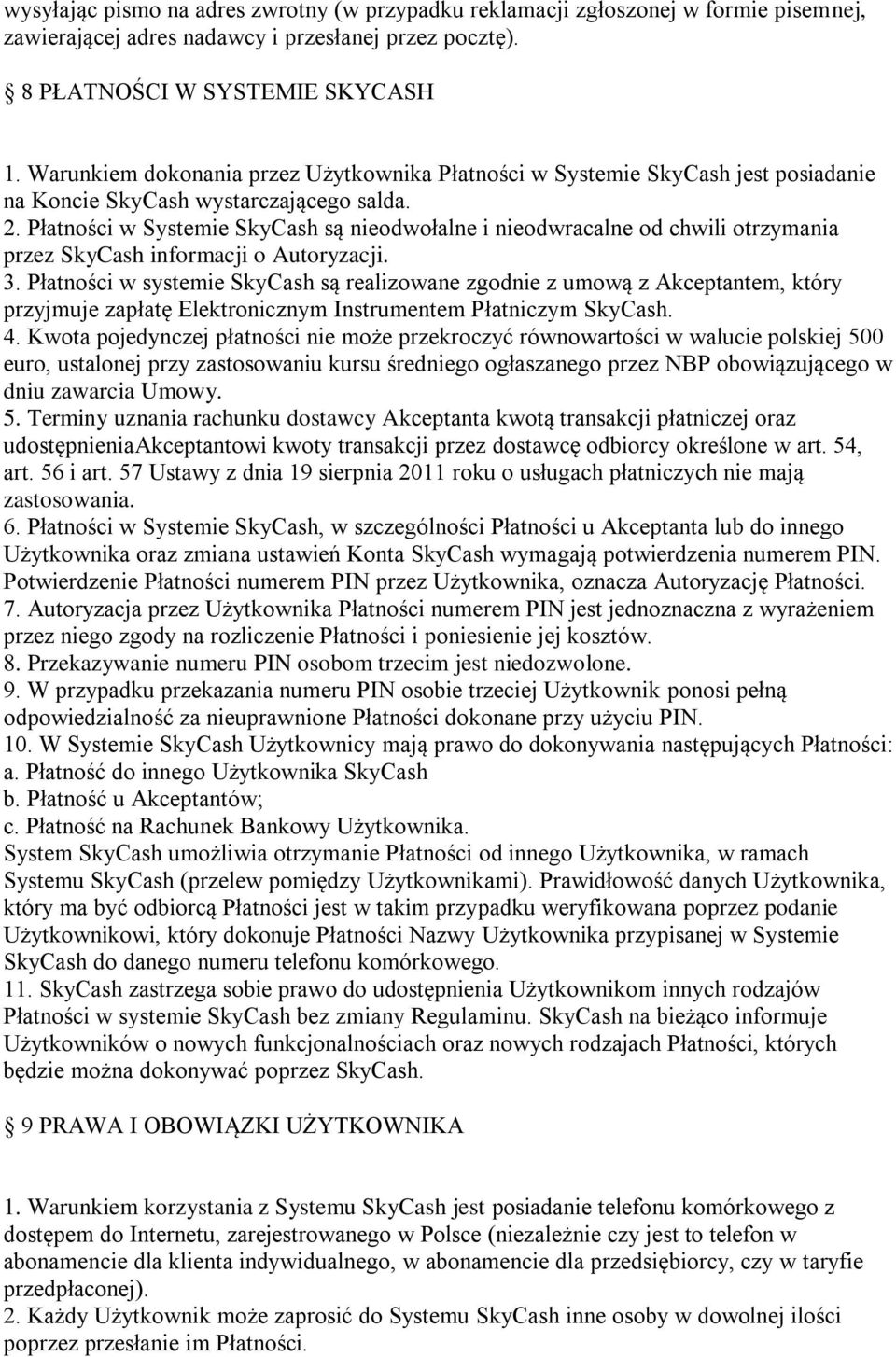 Płatności w Systemie SkyCash są nieodwołalne i nieodwracalne od chwili otrzymania przez SkyCash informacji o Autoryzacji. 3.