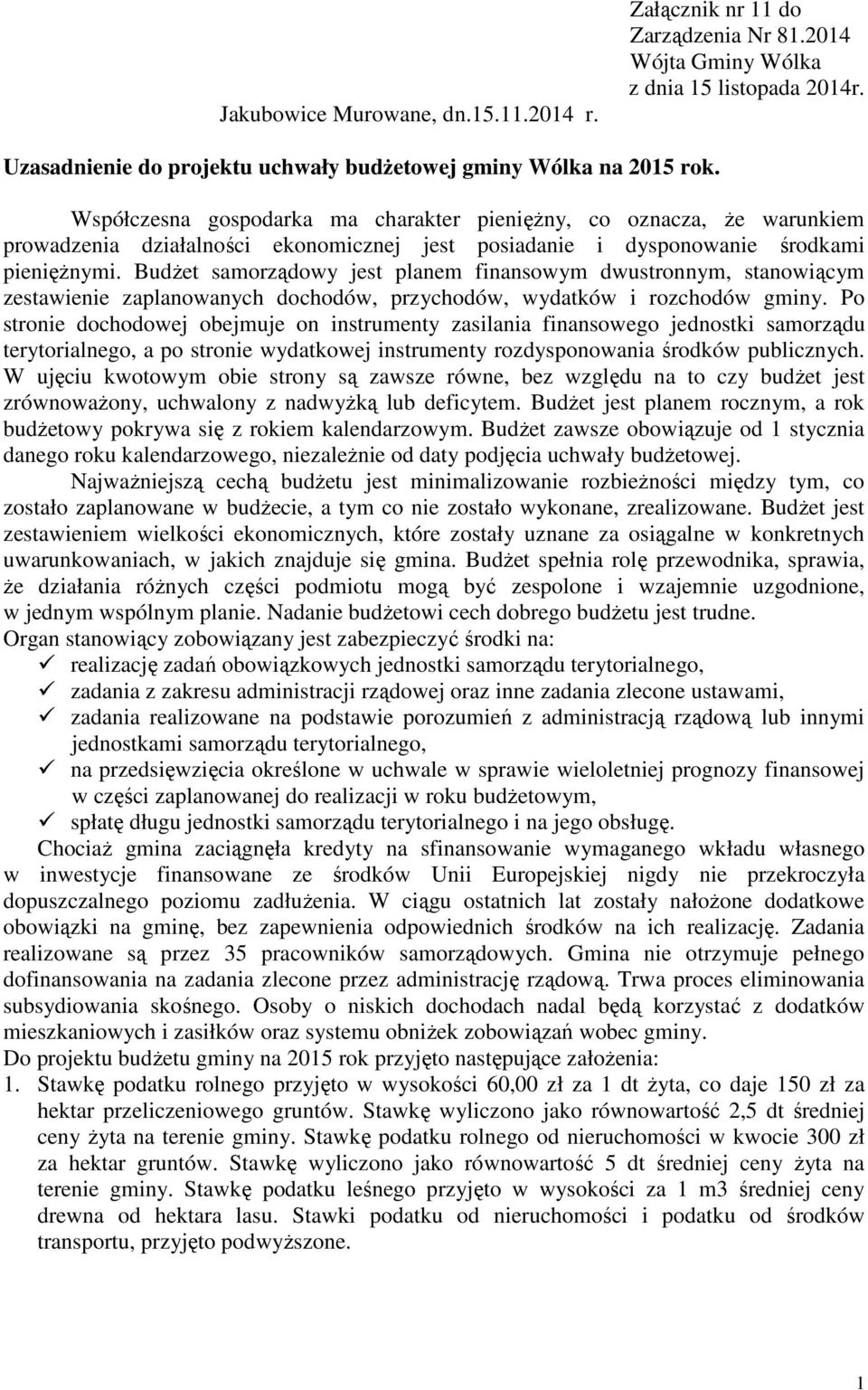 Budżet samorządowy jest planem finansowym dwustronnym, stanowiącym zestawienie zaplanowanych dochodów, przychodów, wydatków i rozchodów gminy.