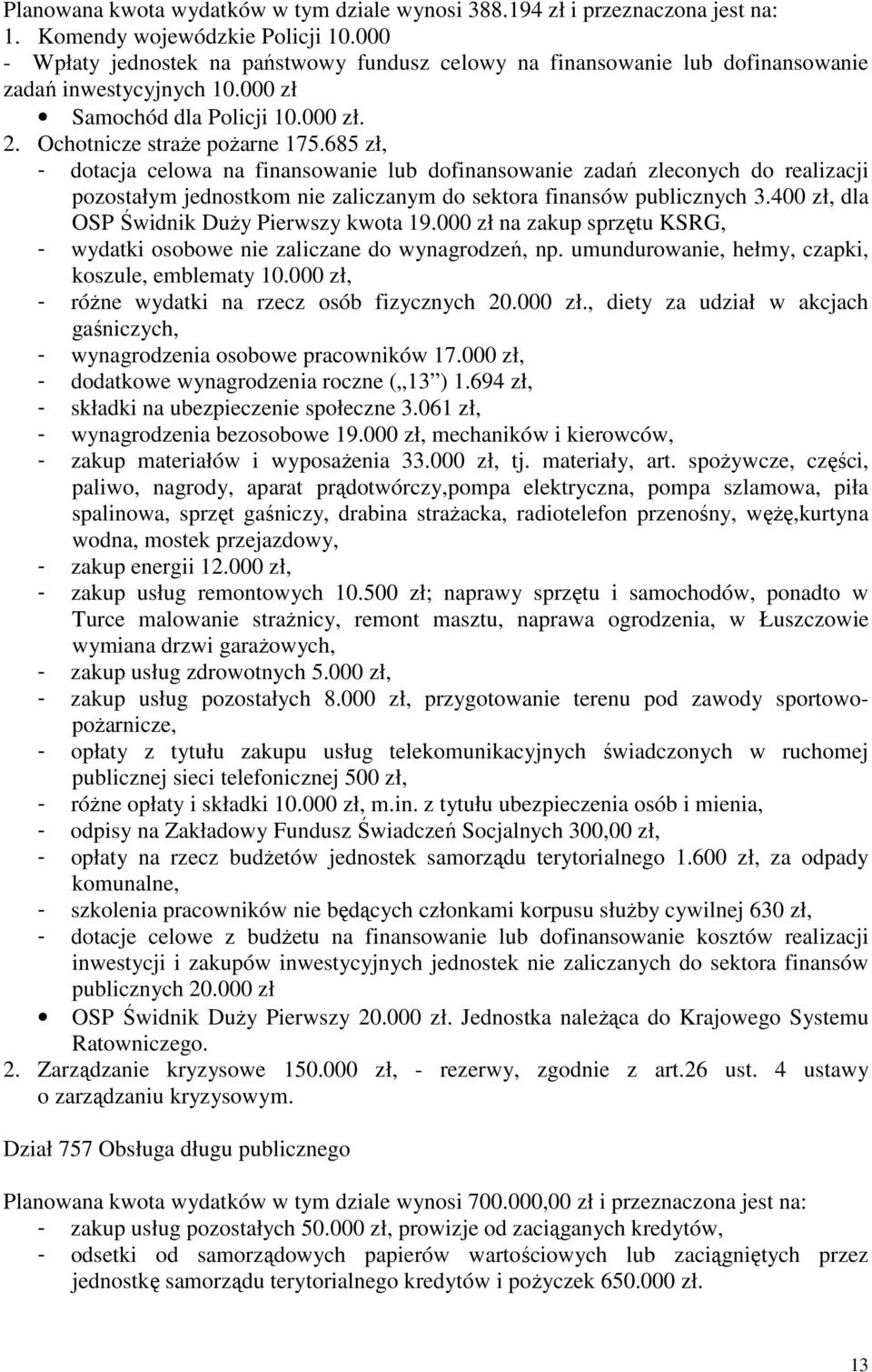 685 zł, - dotacja celowa na finansowanie lub dofinansowanie zadań zleconych do realizacji pozostałym jednostkom nie zaliczanym do sektora finansów publicznych 3.