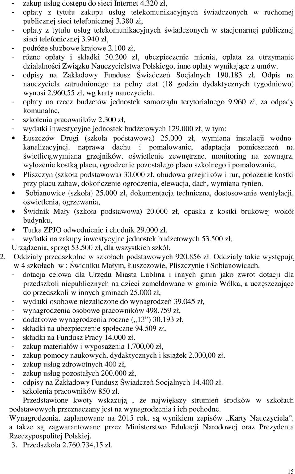 200 zł, ubezpieczenie mienia, opłata za utrzymanie działalności Związku Nauczycielstwa Polskiego, inne opłaty wynikające z umów, - odpisy na Zakładowy Fundusz Świadczeń Socjalnych 190.183 zł.