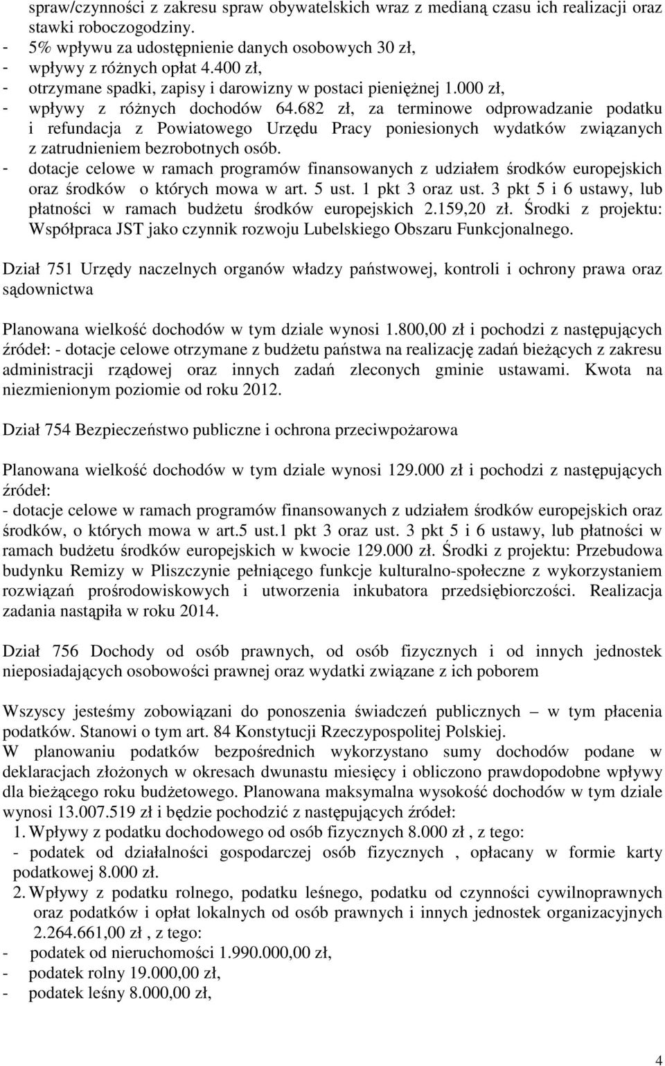 682 zł, za terminowe odprowadzanie podatku i refundacja z Powiatowego Urzędu Pracy poniesionych wydatków związanych z zatrudnieniem bezrobotnych osób.