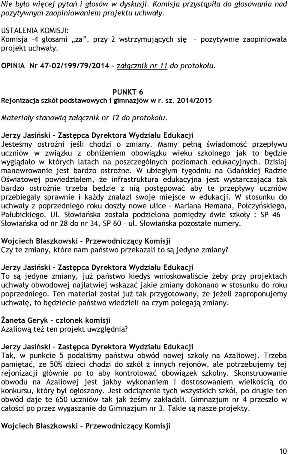 PUNKT 6 Rejonizacja szkół podstawowych i gimnazjów w r. sz. 2014/2015 Materiały stanowią załącznik nr 12 do protokołu. Jesteśmy ostroŝni jeśli chodzi o zmiany.