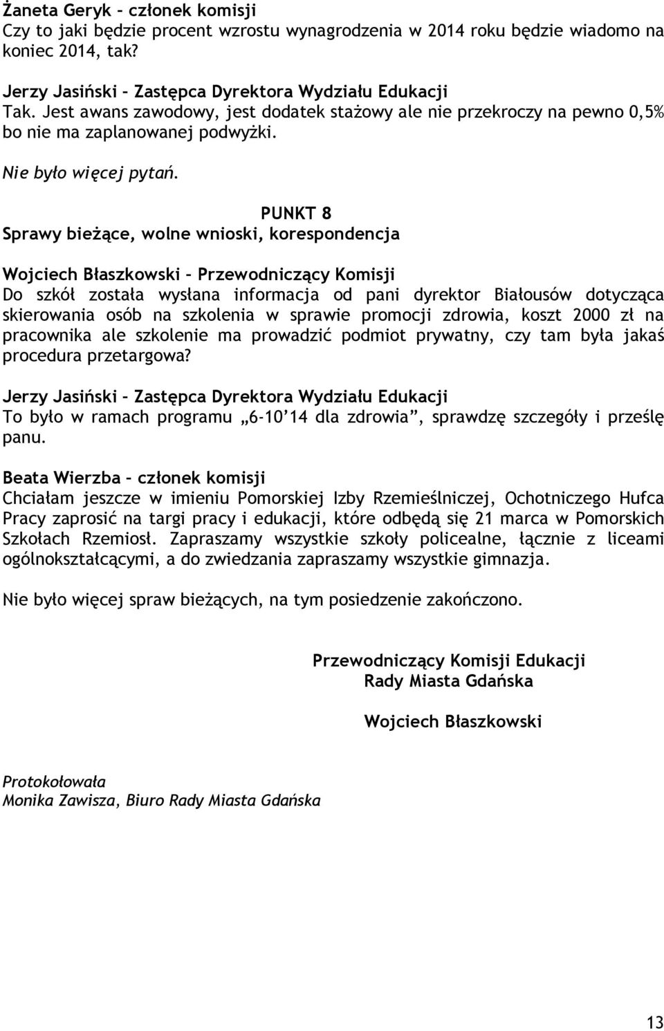 PUNKT 8 Sprawy bieŝące, wolne wnioski, korespondencja Do szkół została wysłana informacja od pani dyrektor Białousów dotycząca skierowania osób na szkolenia w sprawie promocji zdrowia, koszt 2000 zł